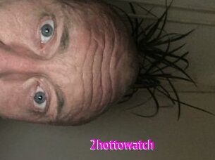 2hottowatch