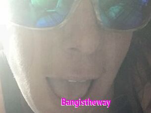 Bangistheway