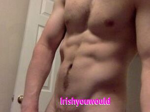 Irishyouwould